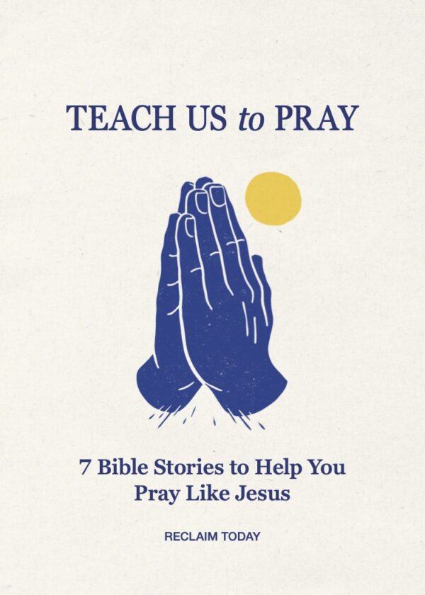 Teach Us to Pray: 7 Bible Stories to Help You Pray Like Jesus